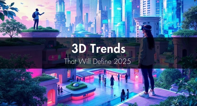 3D Trends That Will Define 2025